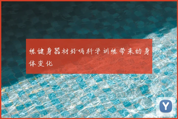 练健身器材好吗科学训练带来的身体变化